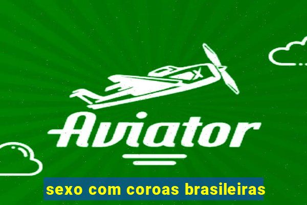 sexo com coroas brasileiras